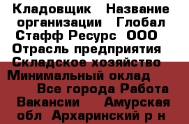 Кладовщик › Название организации ­ Глобал Стафф Ресурс, ООО › Отрасль предприятия ­ Складское хозяйство › Минимальный оклад ­ 20 000 - Все города Работа » Вакансии   . Амурская обл.,Архаринский р-н